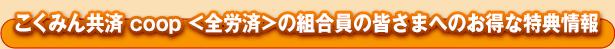全労済の組合員の皆さまへのお得な特典情報