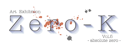 Art Exhibition　Zero-K　Vol.3　- absolute　zero -